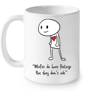 Misfits do have Feelings but they don't ask - Ceramic Mug