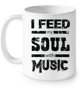 I Feed My Soul With Music - Ceramic Mug