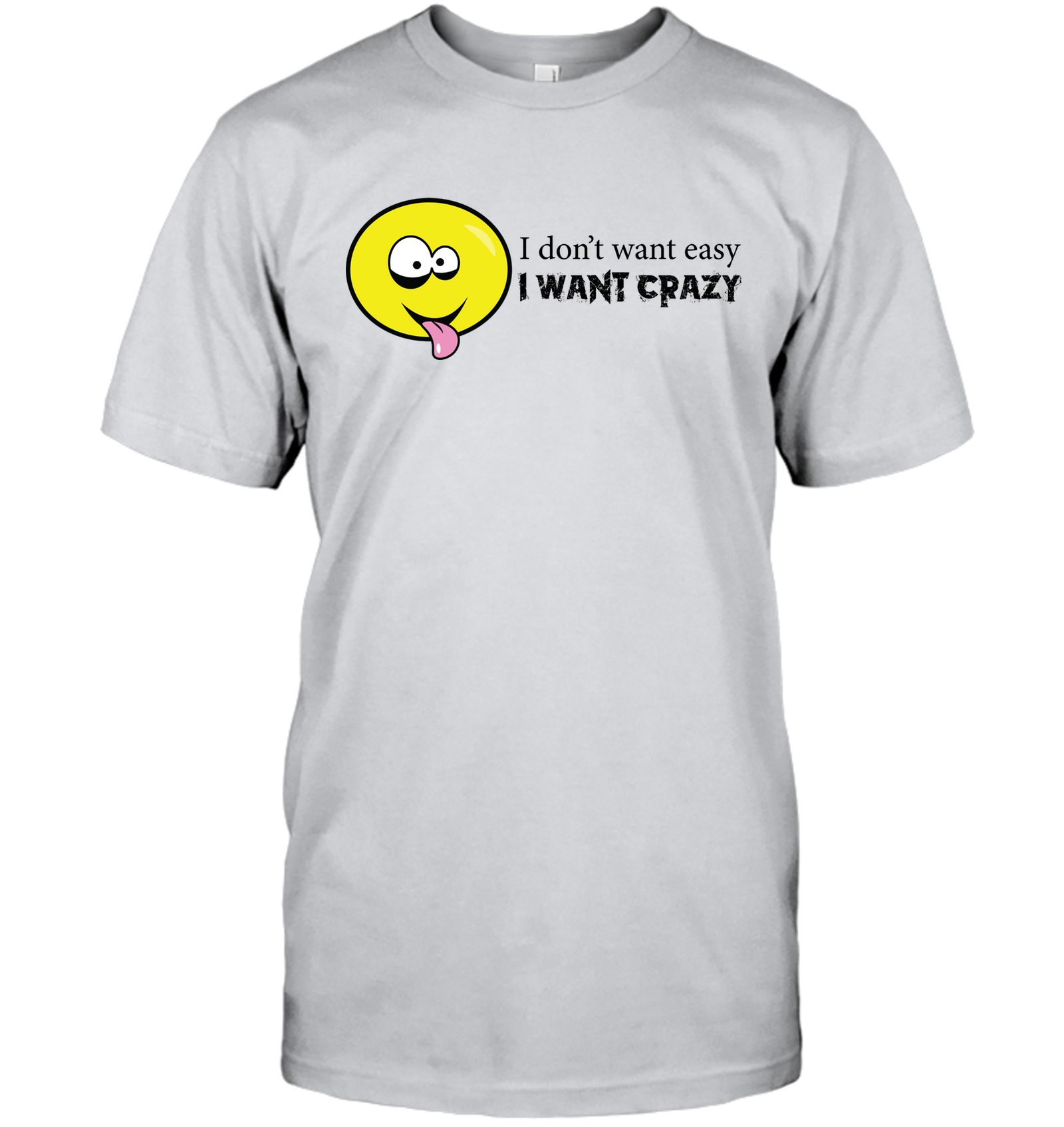 I Don't Want Easy I Want Crazy - Hanes Adult Tagless® T-Shirt