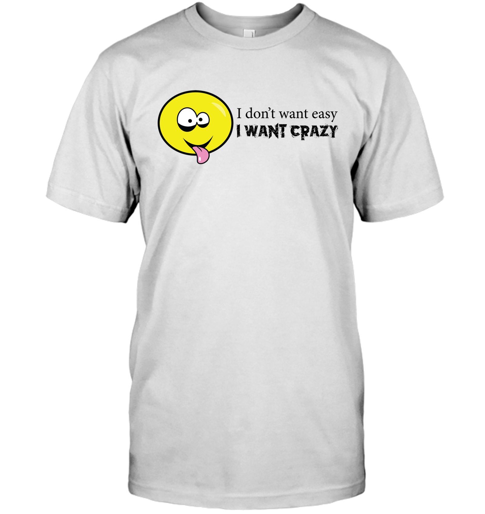 I Don't Want Easy I Want Crazy - Hanes Adult Tagless® T-Shirt