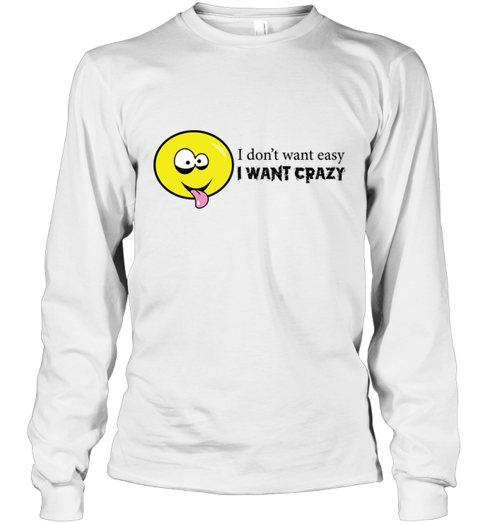 I Don't Want Easy I Want Crazy - Gildan Adult Classic Long Sleeve T-Shirt