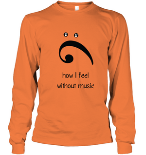 How I Feel Without Music - Gildan Adult Classic Long Sleeve T-Shirt