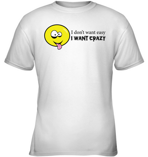 I Don't Want Easy I Want Crazy - Gildan Youth Short Sleeve T-Shirt