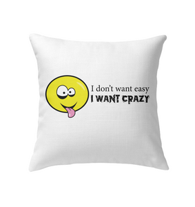 I Don't Want Easy I Want Crazy - Indoor Pillow