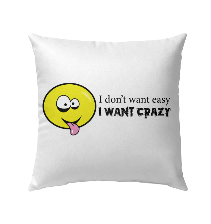 I Don't Want Easy I Want Crazy - Outdoor Pillow